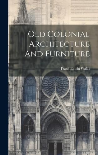 Old Colonial Architecture And Furniture By Wallis 9781020550607