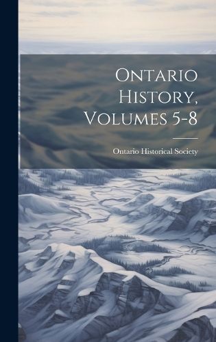 Ontario History, Volumes 5-8 By Ontario Historical Society (Hardback)