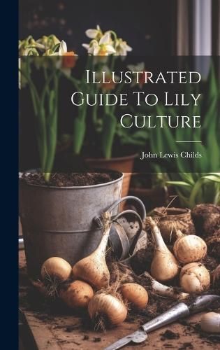 Illustrated Guide To Lily Culture By John Lewis Childs 9781020565250