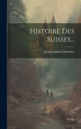 Histoire Des Suisses... By Dubochet 9781020573491 (Hardback)