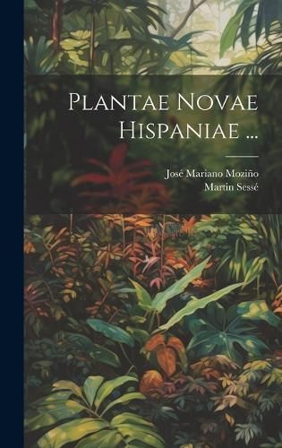 Plantae Novae Hispaniae ... By Sessé 9781020581816 (Hardback)