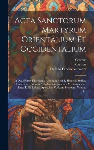 Acta Sanctorum Martyrum Orientalium Et Occidentalium By Assemani