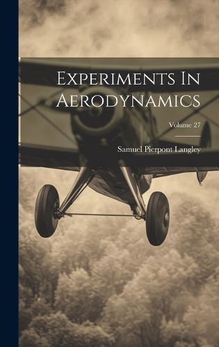 Experiments In Aerodynamics; Volume 27 By Langley 9781020585739