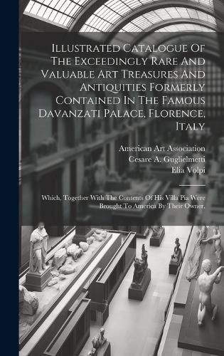 Illustrated Catalogue Of The Exceedingly Rare And Valuable Art Treasures And Antiquities Formerly Contained In The Famous Davanzati Palace, ...