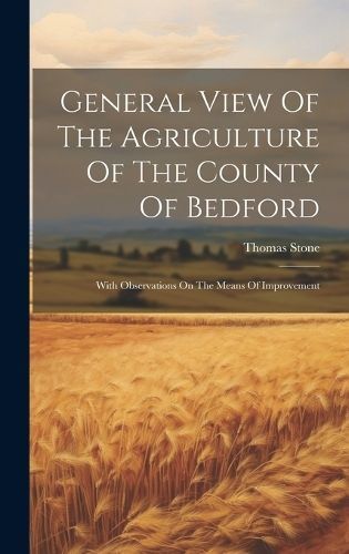 General View Of The Agriculture Of The County Of Bedford By Stone