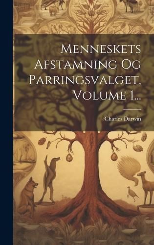 Menneskets Afstamning Og Parringsvalget, Volume 1... By Darwin