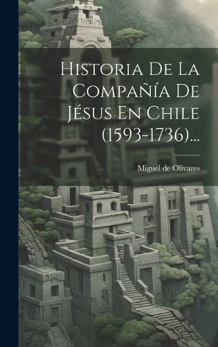 Historia De La Compañía De Jésus En Chile (1593-1736)... (Hardback)