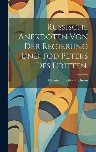 Russische Anekdoten von der Regierung und Tod Peters des Dritten.