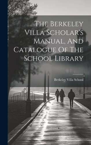 Berkeley Villa Scholar's Manual, And Catalogue Of The School Library