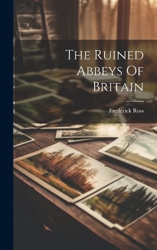 Ruined Abbeys Of Britain By Ross 9781020625107 (Hardback)