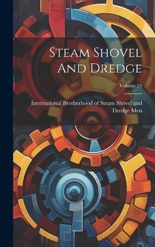 Steam Shovel And Dredge; Volume 25 9781020625930 (Hardback)