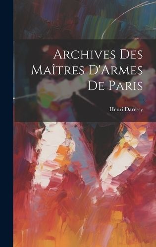 Archives Des Maîtres D'Armes De Paris By Daressy 9781020642975
