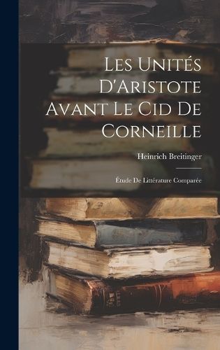 Les Unités D'Aristote Avant Le Cid De Corneille By Breitinger