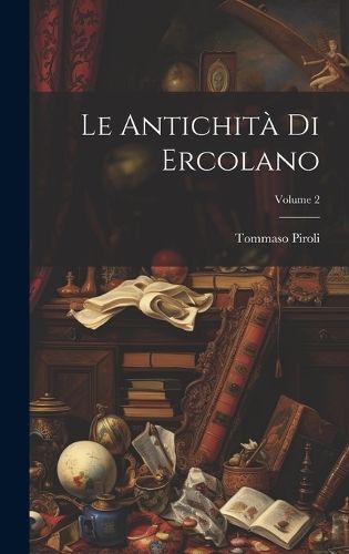 Antichità Di Ercolano; Volume 2 By Piroli 9781020648243 (Hardback)