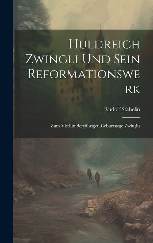 Huldreich Zwingli Und Sein Reformationswerk By Stähelin 9781020652363