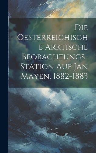 Oesterreichische Arktische Beobachtungs-Station Auf Jan Mayen, 1882-1883