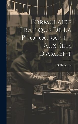 Formulaire Pratique De La Photographie Aux Sels D'Argent By Huberson
