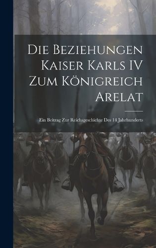 Beziehungen Kaiser Karls IV Zum Königreich Arelat By Anonymous