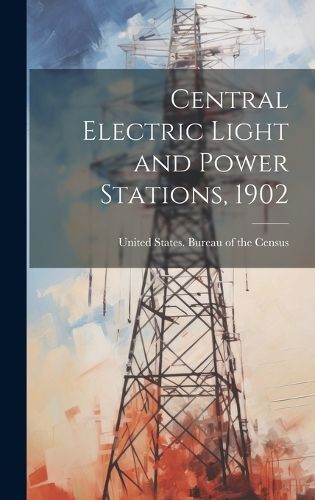 Central Electric Light and Power Stations, 1902 9781020663499