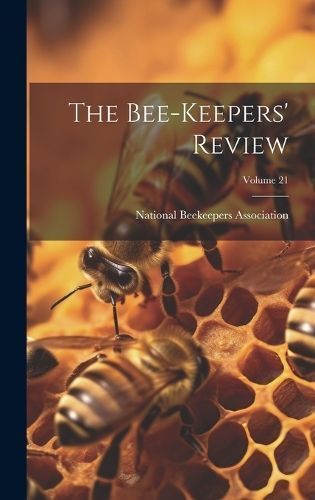 Bee-Keepers' Review; Volume 21 By National Beekeepers Association