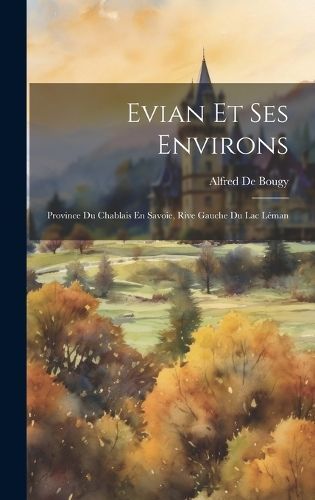 Evian Et Ses Environs By De Bougy 9781020674549 (Hardback)