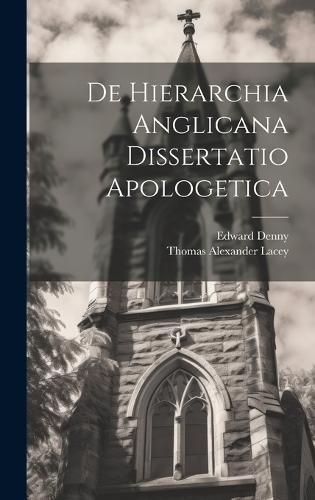 De Hierarchia Anglicana Dissertatio Apologetica By Lacey 9781020674853