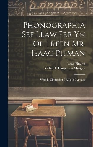 Phonographia Sef Llaw Fer Yn Ol Trefn Mr. Isaac Pitman By Pitman