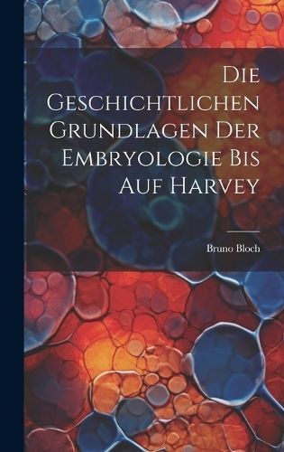 Geschichtlichen Grundlagen Der Embryologie Bis Auf Harvey By Bloch