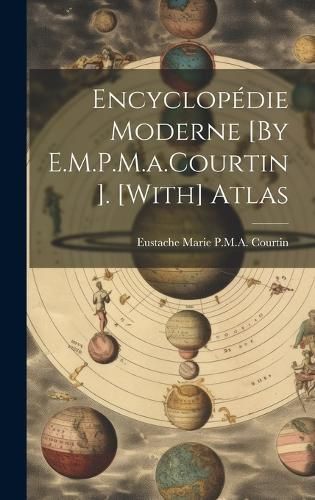 Encyclopédie Moderne [By E.M.P.M.a.Courtin]. [With] Atlas By Courtin