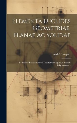 Elementa Euclides Geometriae, Planae Ac Solidae By Tacquet (Hardback)