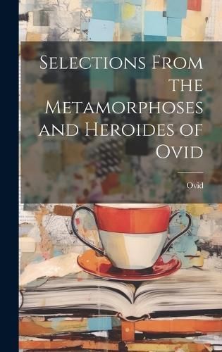 Selections from the Metamorphoses and Heroides of Ovid By Ovid