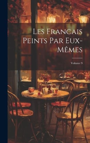 Les Francais Peints Par Eux-Mêmes; Volume 9 By Anonymous (Hardback)
