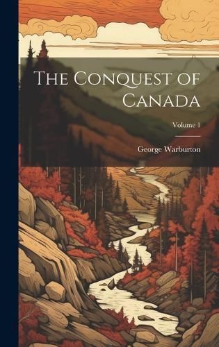 Conquest of Canada; Volume 1 By Warburton 9781020697302 (Hardback)