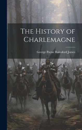 History of Charlemagne By James 9781020697395 (Hardback)