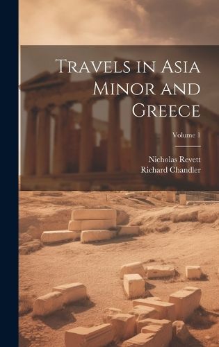 Travels in Asia Minor and Greece; Volume 1 By Chandler 9781020698415
