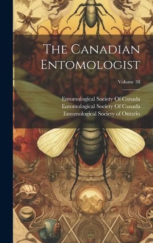 Canadian Entomologist; Volume 38 By Entomological Society of Ontario