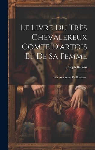 Livre Du Très Chevalereux Comte D'artois Et De Sa Femme By Barrois