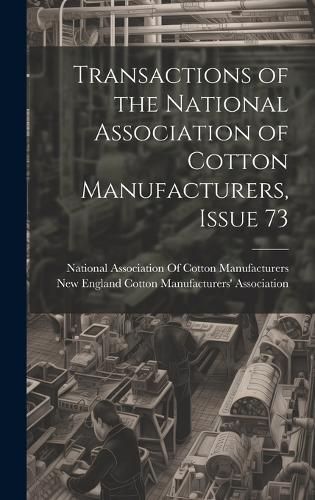 Transactions of the National Association of Cotton Manufacturers, Issue 73