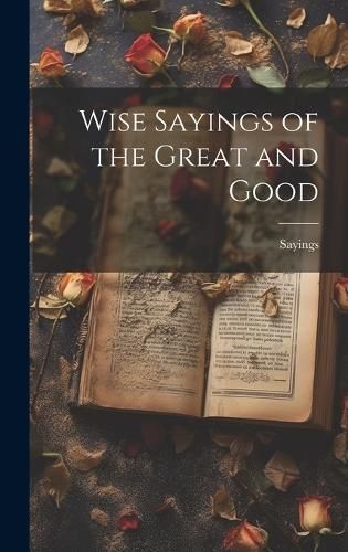 Wise Sayings of the Great and Good By Sayings 9781020708121 (Hardback)