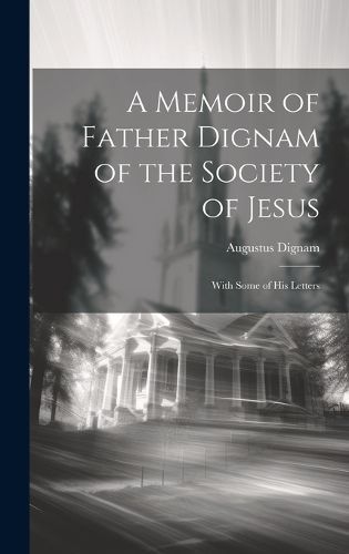 Memoir of Father Dignam of the Society of Jesus By Dignam (Hardback)