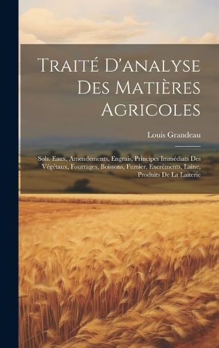 Traité D'analyse Des Matières Agricoles By Grandeau 9781020708831