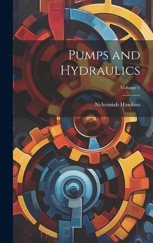 Pumps and Hydraulics; Volume 1 By Hawkins 9781020709562 (Hardback)