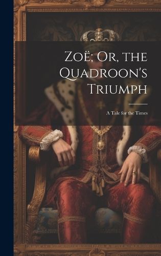 Zoë; Or, the Quadroon's Triumph By Anonymous 9781020710155 (Hardback)