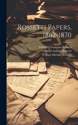 Rossetti Papers, 1862-1870 By Rossetti 9781020715273 (Hardback)