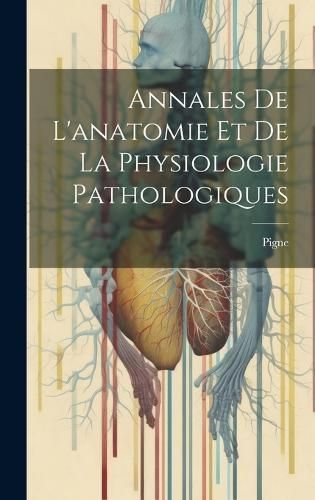 Annales De L'anatomie Et De La Physiologie Pathologiques By Pigne