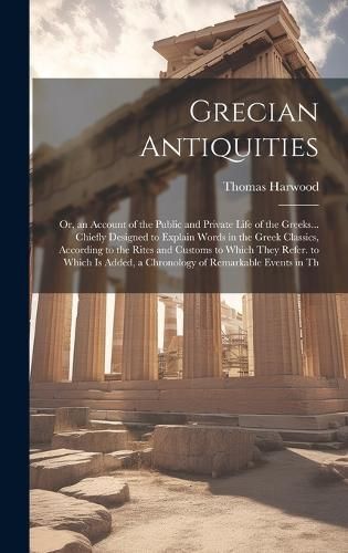 Grecian Antiquities By Harwood 9781020719608 (Hardback)