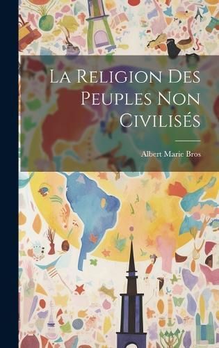 Religion Des Peuples Non Civilisés By Bros 9781020721243 (Hardback)