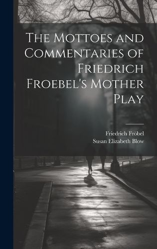 Mottoes and Commentaries of Friedrich Froebel's Mother Play By Blow