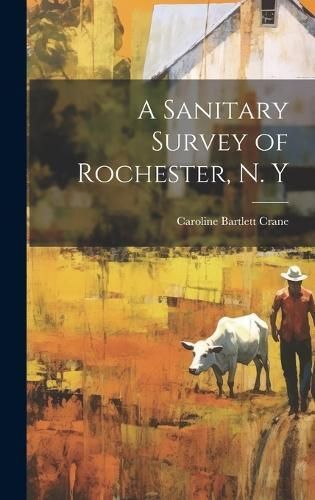 Sanitary Survey of Rochester, N. Y By Crane 9781020733307 (Hardback)