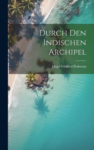 Durch Den Indischen Archipel By Pedersen 9781020737480 (Hardback)